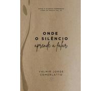 ONDE O SILÊNCIO APRENDE A FALAR: Poemas da Alma (O SILÊNCIO PERMANECE)