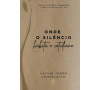 ONDE O SILÊNCIO HABITA O COTIDIANO: Poemas Do Profano E Do Sagrado (O SILÊNCIO PERMANECE)