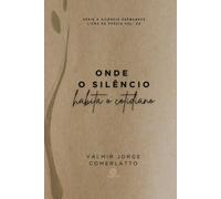 ONDE O SILÊNCIO HABITA O COTIDIANO: Poemas Do Profano E Do Sagrado (O SILÊNCIO PERMANECE)