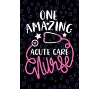 One Amazing Acute Care Nurse: Blank Lined Journal Notebook for Registered Acute Care Nurse RN, Future Critical Care Nurse Practitioner NP, Intensive Care Nursing Student Graduation Gift Diary