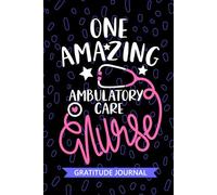 One Amazing Ambulatory Care Nurse - Gratitude Journal: Cute Gratitude Notebook for Registered Ambulatory Nurse RN, Future Outpatient Nurse ... Care Nursing Student Graduation Gift Diary
