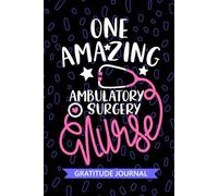 One Amazing Ambulatory Surgery Nurse - Gratitude Journal: Cute Gratitude Notebook for Registered Ambulatory Care Nurse RN, Future Outpatient Nurse ... Nursing Student Graduation Gift Diary