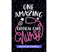 One Amazing Critical Care Nurse - Gratitude Journal: Cute Gratitude Notebook for Registered Pediatric Critical Care Nurse RN, Future Intensive Care ... Nursing Student Graduation Gift Diary