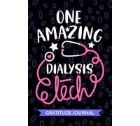One Amazing Dialysis Tech - Gratitude Journal: Cute Gratitude Notebook for Dialysis Technician, Nephrology Tech Practitioner, Peritoneal Dialysis Technologists Student Graduation Gift Diary
