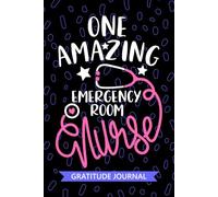 One Amazing Emergency Room Nurse - Gratitude Journal: Cute Gratitude Notebook for Registered Emergency Nurse RN, Future ER Nurse Practitioner NP, Trauma Nursing Student Graduation Gift Diary