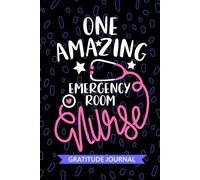 One Amazing Emergency Room Nurse - Gratitude Journal: Cute Gratitude Notebook for Registered Emergency Nurse RN, Future ER Nurse Practitioner NP, Trauma Nursing Student Graduation Gift Diary