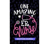 One Amazing ER Nurse - Gratitude Journal: Cute Gratitude Notebook for Registered ER Emergency Nurse RN, Future Emergency Room Nurse Practitioner NP, Critical Care Nursing Student Graduation Gift Diary
