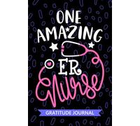 One Amazing ER Nurse - Gratitude Journal: Cute Gratitude Notebook for Registered ER Emergency Nurse RN, Future Emergency Room Nurse Practitioner NP, Critical Care Nursing Student Graduation Gift Diary