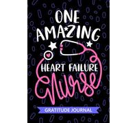 One Amazing Heart Failure Nurse - Gratitude Journal: Cute Gratitude Notebook for Registered Congestive Heart Failure Nurse RN, Future Cardiac Nurse ... Nursing Student Graduation Gift Diary