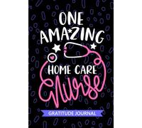 One Amazing Home Care Nurse - Gratitude Journal: Cute Gratitude Notebook for Registered Home Healthcare Nurse RN, Future Home Health Nurse ... In-home Nursing Student Graduation Gift Diary