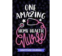 One Amazing Home Health Nurse - Gratitude Journal: Cute Gratitude Notebook for Registered Home Health Nurse RN, Future Home Care Nurse Practitioner NP, In-home Nursing Student Graduation Gift Diary