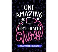 One Amazing Home Health Nurse - Gratitude Journal: Cute Gratitude Notebook for Registered Home Health Nurse RN, Future Home Care Nurse Practitioner NP, In-home Nursing Student Graduation Gift Diary