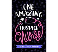 One Amazing Hospice Nurse - Gratitude Journal: Cute Gratitude Notebook for Registered Hospice Nurse RN, Future Palliative Care Nurse Practitioner NP, ... Care Nursing Student Graduation Gift Diary