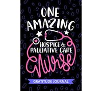 One Amazing Hospice & Palliative Care Nurse - Gratitude Journal: Cute Gratitude Notebook for Registered Certified Hospice and Palliative Nurse RN, ... Care Nursing Student Graduation Gift Diary