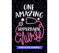 One Amazing Hyperbaric Nurse - Gratitude Journal: Cute Gratitude Notebook for Registered Certified Hyperbaric Medicine Nurse RN, Future Oxygen Therapy ... Nursing Student Graduation Gift Diary