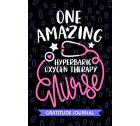 One Amazing Hyperbaric Oxygen Therapy Nurse - Gratitude Journal: Cute Gratitude Notebook for Registered Hyperbaric Chamber Nurse RN, Future HBOT Nurse ... Nursing Student Graduation Gift Diary