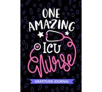 One Amazing ICU Nurse - Gratitude Journal: Cute Gratitude Notebook for Registered Intensive Care Unit Nurse RN, Future Critical Care Nurse Practitioner NP, ICU Nursing Student Graduation Gift Diary