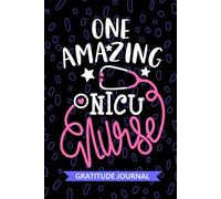 One Amazing NICU Nurse - Gratitude Journal: Cute Gratitude Notebook for Registered Neonatal Intensive Care Unit Nurse RN, Future Neonatal ICU Nurse ... NICU Nursing Student Graduation Gift Diary