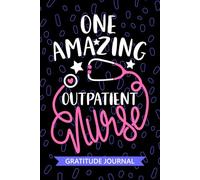 One Amazing Outpatient Nurse - Gratitude Journal: Cute Gratitude Notebook for Registered Outpatient Nurse RN, Future Ambulatory Care Nurse ... Care Nursing Student Graduation Gift Diary