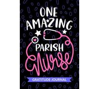 One Amazing Parish Nurse - Gratitude Journal: Cute Gratitude Notebook for Registered Parish Care Nurse RN, Future Faith Community Nurse Practitioner NP, Church Nursing Student Graduation Gift Diary