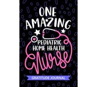 One Amazing Pediatric Home Health Nurse - Gratitude Journal: Cute Gratitude Notebook for Registered Peds Home Health Nurse RN, Future Peds Home Care ... In-home Nursing Student Graduation Gift Diary