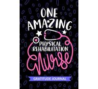 One Amazing Physical Rehabilitation Nurse - Gratitude Journal: Cute Gratitude Notebook for Registered Physical Rehab Nurse RN, Future Rehab Nurse ... Therapy Nursing Student Graduation Gift Diary