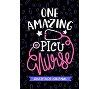 One Amazing PICU Nurse - Gratitude Journal: Cute Gratitude Notebook for Registered Pediatric Intensive Care Unit Nurse RN, Future Pediatric ICU Nurse ... Nursing Student Graduation Gift Diary