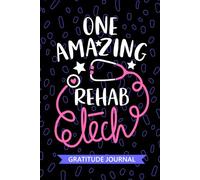 One Amazing Rehab Tech - Gratitude Journal: Cute Gratitude Notebook for Rehab Technician, Rehabilitation Tech Practitioner, Physical Rehab Technologists Student Graduation Gift Diary