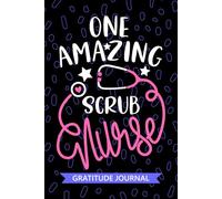 One Amazing Scrub Nurse - Gratitude Journal: Cute Gratitude Notebook for Registered Scrub Surgical Nurse RN, Future OR Operating Room Nurse ... Surg Nursing Student Graduation Gift Diary