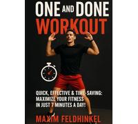 One and Done Workout: Quick, Effective Time-Saving Maximize Your Fitness in Just 7 Minutes a Day