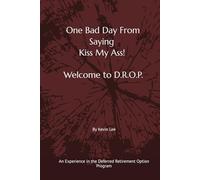 One Bad Day From Saying Kiss My Ass! Welcome To DROP: An Experience in the Deferred Retirement Option Program