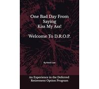 One Bad Day From Saying Kiss My Ass! Welcome To DROP: An Experience in the Deferred Retirement Option Program