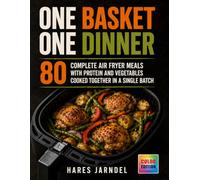 One Basket One Dinner: 80 Complete Air Fryer Meals with Protein and Vegetables Cooked Together in a Single Batch