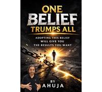 One Belief Trumps All: Adopting This Belief Will Give You The Results You Want