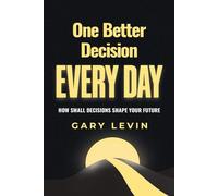 One Better Decision Every Day: How Small Decisions Shape Your Future