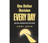 One Better Decision Every Day: How Small Decisions Shape Your Future