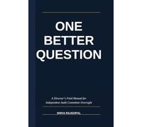 One Better Question: A Director's Field Guide to Independent Audit Committee Oversight (The Eleventh Seat: Corporate Governance)