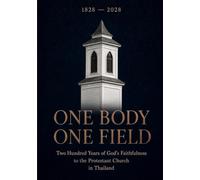 One Body, One Field: Two Hundred Years of God’s Faithfulness to the Protestant Church in Thailand, 1828-2028