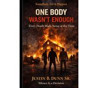 One Body Wasn't Enough: Every death Made Sense at the Time (SOMEBODY LET IT HAPPEN Silence Is a Decision)