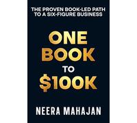 ONE BOOK TO $100K: THE PROVEN BOOK-LED PATH TO A SIX-FIGURE BUSINESS