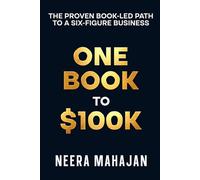 ONE BOOK TO $100K: THE PROVEN BOOK-LED PATH TO A SIX-FIGURE BUSINESS