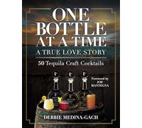 One Bottle at a Time: A True Love Story; 50 Tequila Craft Cocktails