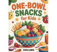 One-Bowl Snacks for Kids: Creative After School Treats Busy Families Will Love (Lunchbox Treat Recipes)