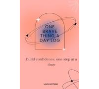 One Brave Thing a Day Log: A 90-Day Courage Planner to Build Confidence, Face Fear & Celebrate Small Wins