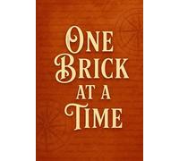 One Brick at a Time: Build Your Life One Day at a Time