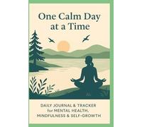 One Calm Day at a Time: Daily Journal & Tracker for Mental Health, Mindfulness & Self-Growth