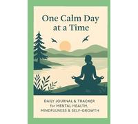 One Calm Day at a Time: Daily Journal & Tracker for Mental Health, Mindfulness & Self-Growth