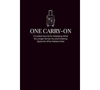 One Carry-On: A Guided Journal for Releasing What No Longer Serves You and Creating Space for What Matters Most