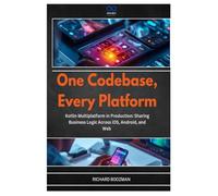 One Codebase, Every Platform: Kotlin Multiplatform in Production: Sharing Business Logic Across iOS, Android, and Web