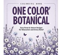 One Color Botanical Coloring Book: Easy Floral & Nature Designs for Relaxation and Stress Relief - Flowers, Succulents, Plants & Garden Botanicals for Adults, Teens & All Ages